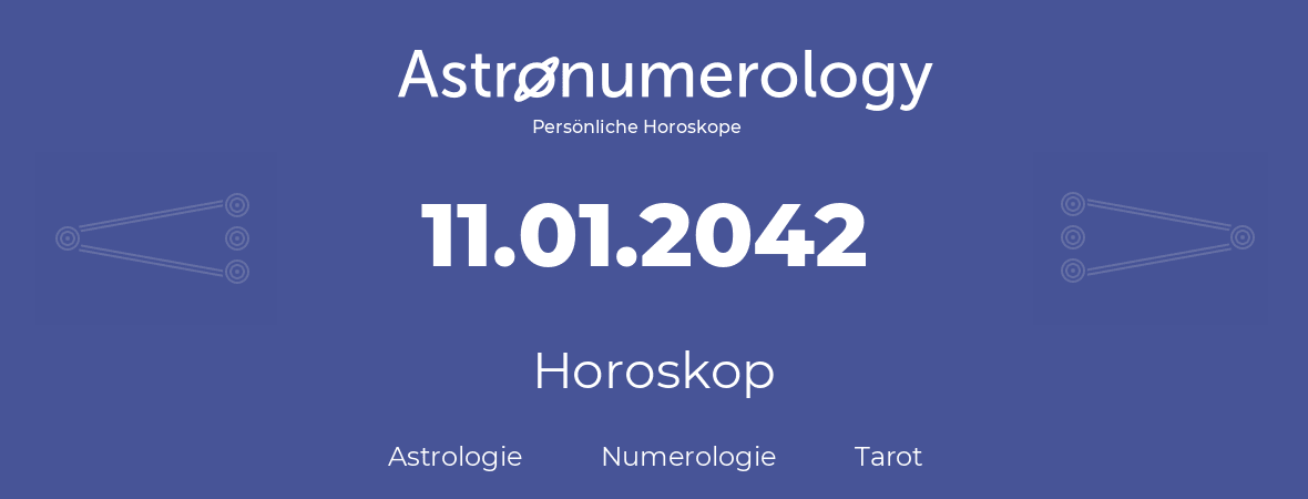 Horoskop für Geburtstag (geborener Tag): 11.01.2042 (der 11. Januar 2042)