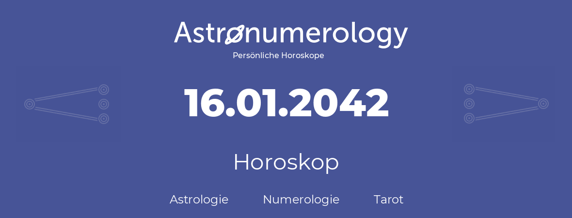 Horoskop für Geburtstag (geborener Tag): 16.01.2042 (der 16. Januar 2042)
