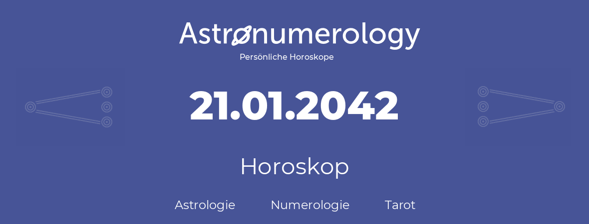 Horoskop für Geburtstag (geborener Tag): 21.01.2042 (der 21. Januar 2042)
