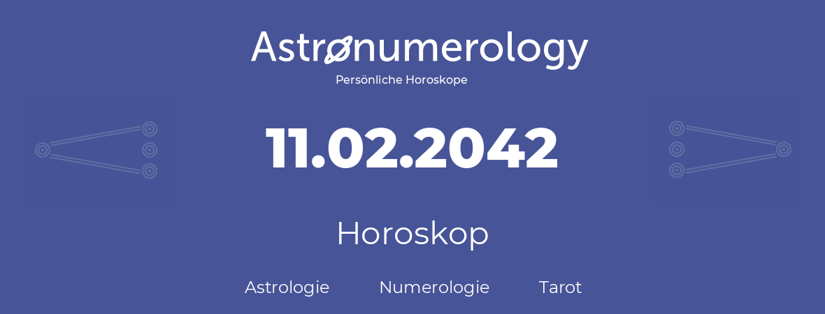 Horoskop für Geburtstag (geborener Tag): 11.02.2042 (der 11. Februar 2042)