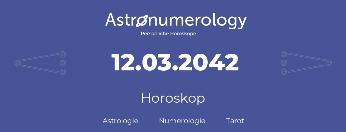 Horoskop für Geburtstag (geborener Tag): 12.03.2042 (der 12. Marz 2042)