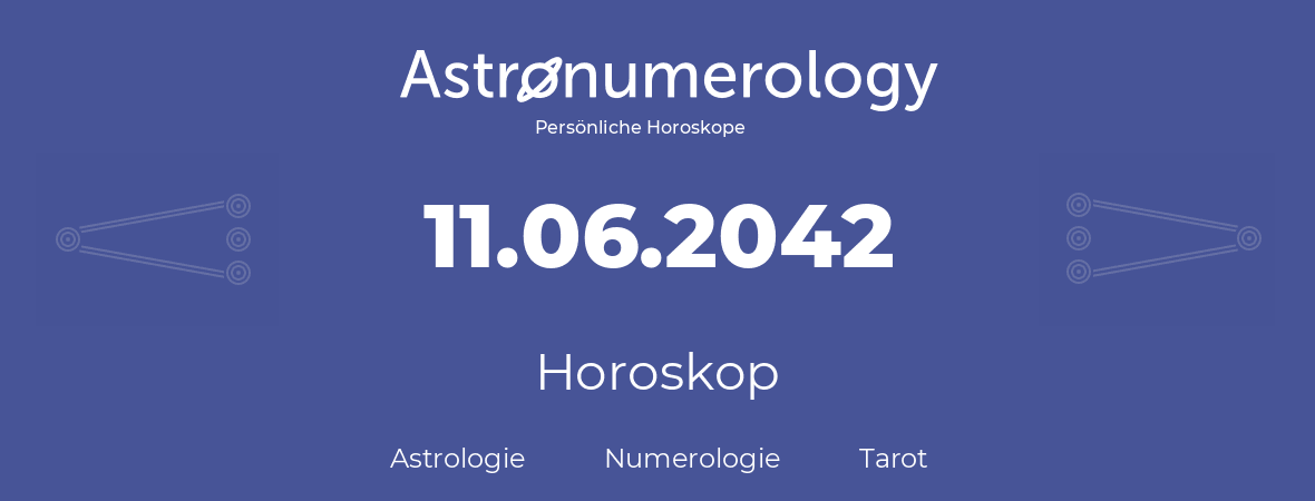 Horoskop für Geburtstag (geborener Tag): 11.06.2042 (der 11. Juni 2042)