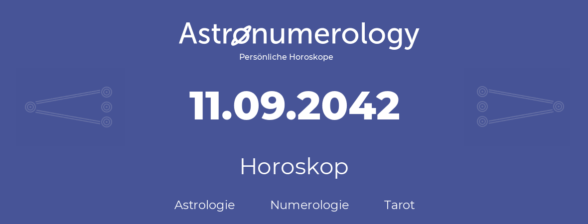 Horoskop für Geburtstag (geborener Tag): 11.09.2042 (der 11. September 2042)