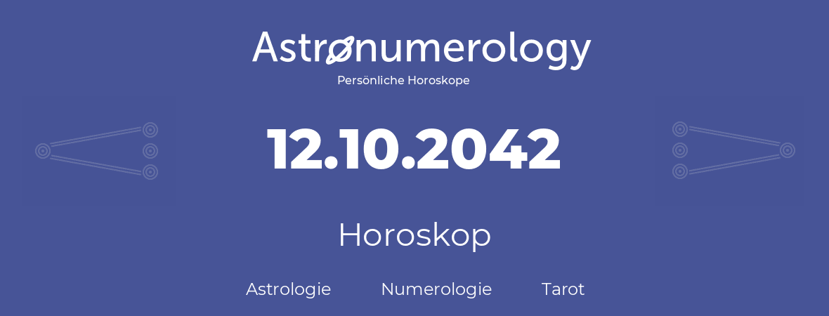 Horoskop für Geburtstag (geborener Tag): 12.10.2042 (der 12. Oktober 2042)