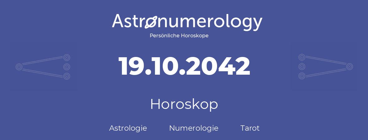 Horoskop für Geburtstag (geborener Tag): 19.10.2042 (der 19. Oktober 2042)