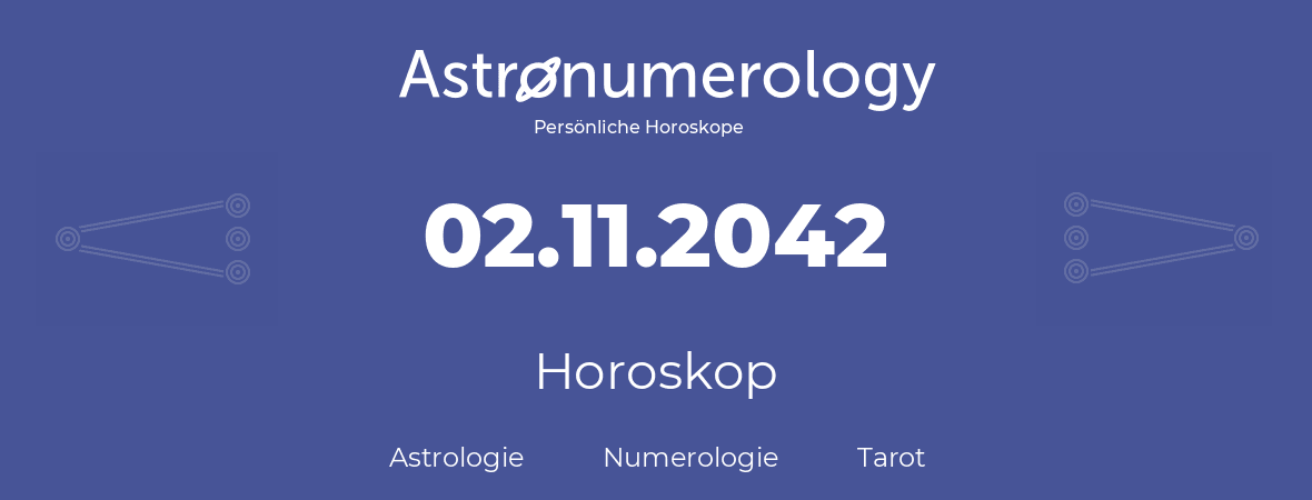 Horoskop für Geburtstag (geborener Tag): 02.11.2042 (der 02. November 2042)