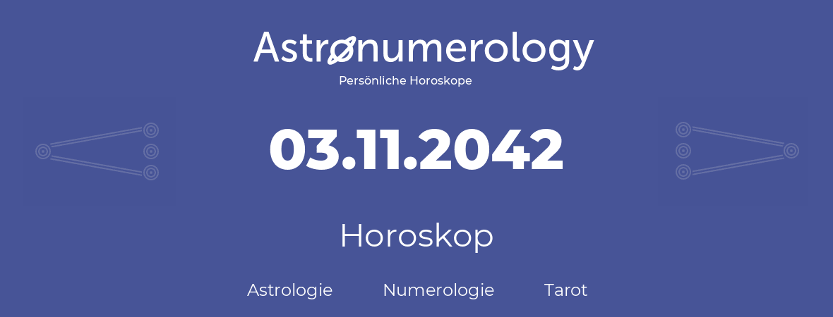 Horoskop für Geburtstag (geborener Tag): 03.11.2042 (der 3. November 2042)