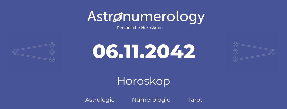 Horoskop für Geburtstag (geborener Tag): 06.11.2042 (der 06. November 2042)