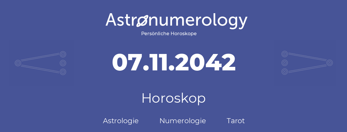 Horoskop für Geburtstag (geborener Tag): 07.11.2042 (der 07. November 2042)