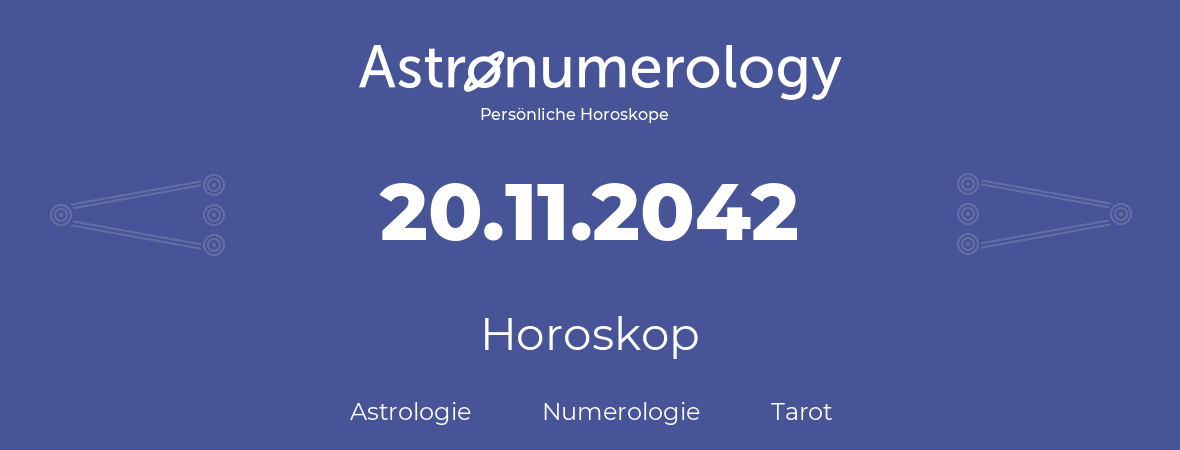 Horoskop für Geburtstag (geborener Tag): 20.11.2042 (der 20. November 2042)