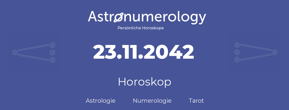 Horoskop für Geburtstag (geborener Tag): 23.11.2042 (der 23. November 2042)