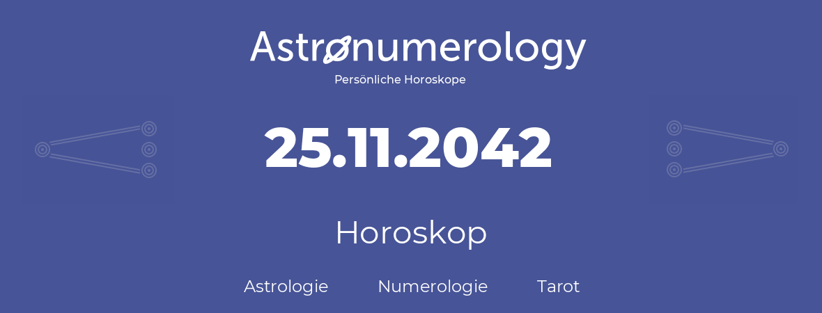 Horoskop für Geburtstag (geborener Tag): 25.11.2042 (der 25. November 2042)