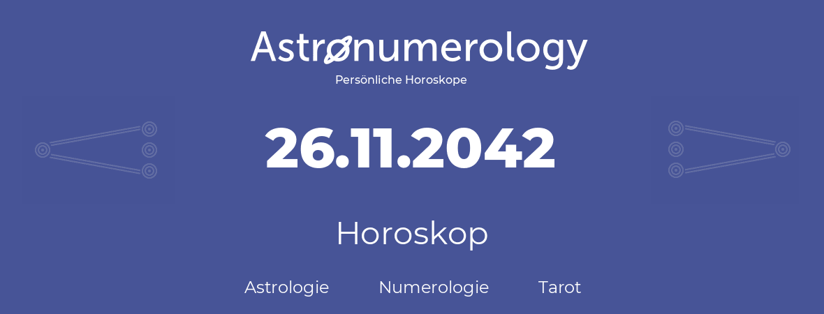 Horoskop für Geburtstag (geborener Tag): 26.11.2042 (der 26. November 2042)