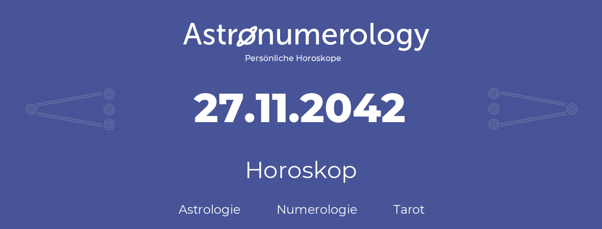 Horoskop für Geburtstag (geborener Tag): 27.11.2042 (der 27. November 2042)