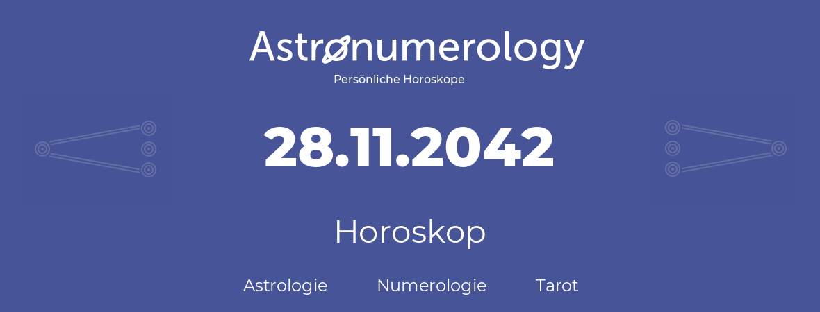 Horoskop für Geburtstag (geborener Tag): 28.11.2042 (der 28. November 2042)