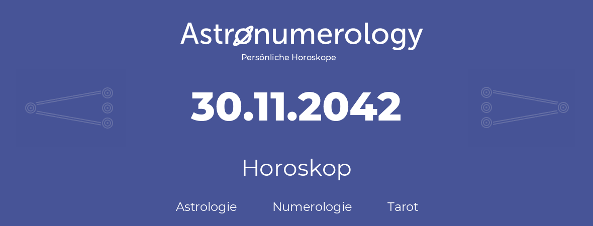 Horoskop für Geburtstag (geborener Tag): 30.11.2042 (der 30. November 2042)