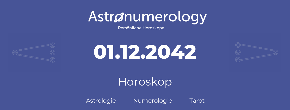 Horoskop für Geburtstag (geborener Tag): 01.12.2042 (der 01. Dezember 2042)