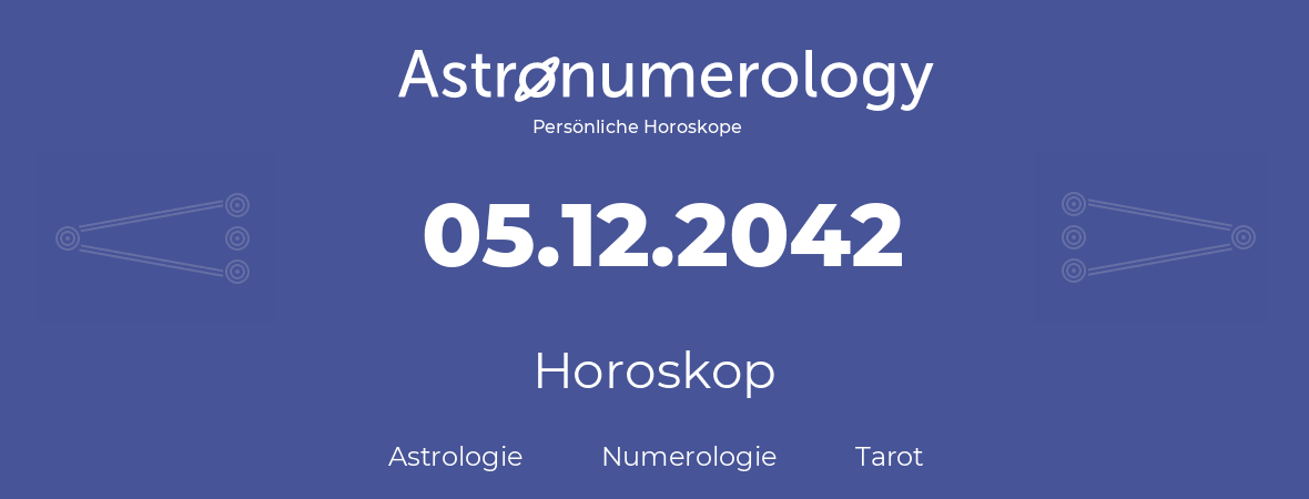 Horoskop für Geburtstag (geborener Tag): 05.12.2042 (der 05. Dezember 2042)