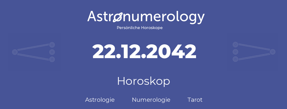 Horoskop für Geburtstag (geborener Tag): 22.12.2042 (der 22. Dezember 2042)