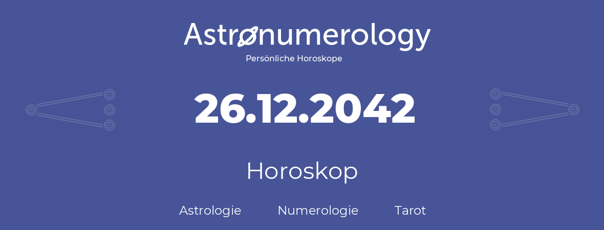 Horoskop für Geburtstag (geborener Tag): 26.12.2042 (der 26. Dezember 2042)