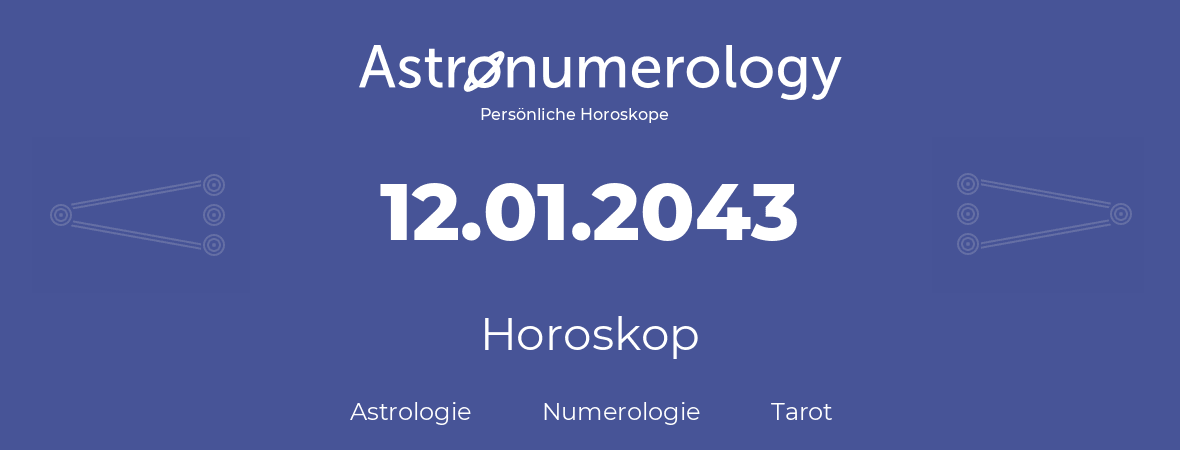 Horoskop für Geburtstag (geborener Tag): 12.01.2043 (der 12. Januar 2043)