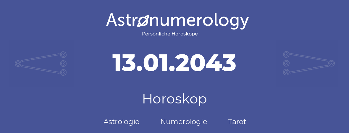 Horoskop für Geburtstag (geborener Tag): 13.01.2043 (der 13. Januar 2043)