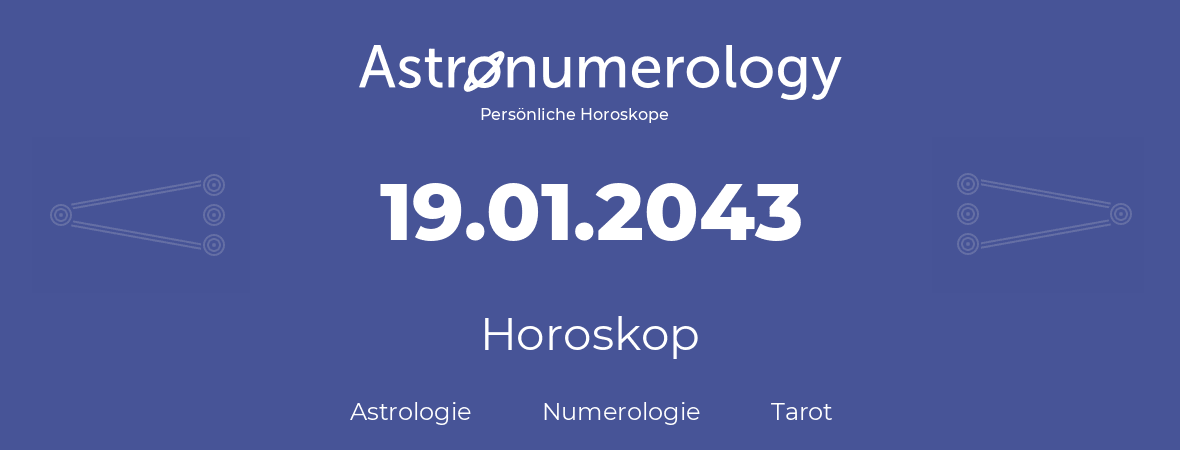Horoskop für Geburtstag (geborener Tag): 19.01.2043 (der 19. Januar 2043)