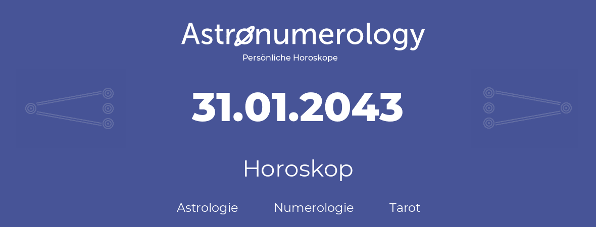 Horoskop für Geburtstag (geborener Tag): 31.01.2043 (der 31. Januar 2043)