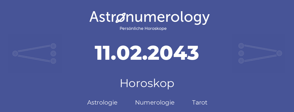 Horoskop für Geburtstag (geborener Tag): 11.02.2043 (der 11. Februar 2043)