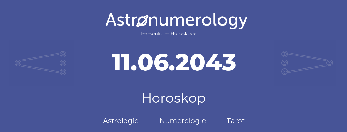 Horoskop für Geburtstag (geborener Tag): 11.06.2043 (der 11. Juni 2043)