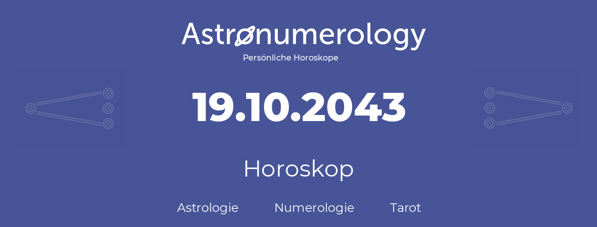 Horoskop für Geburtstag (geborener Tag): 19.10.2043 (der 19. Oktober 2043)
