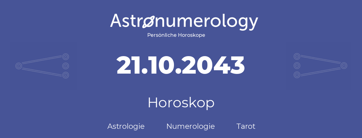 Horoskop für Geburtstag (geborener Tag): 21.10.2043 (der 21. Oktober 2043)