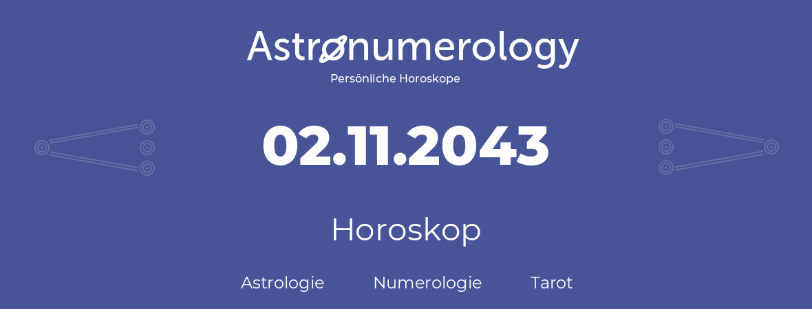 Horoskop für Geburtstag (geborener Tag): 02.11.2043 (der 2. November 2043)