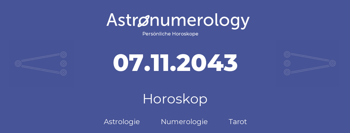Horoskop für Geburtstag (geborener Tag): 07.11.2043 (der 7. November 2043)