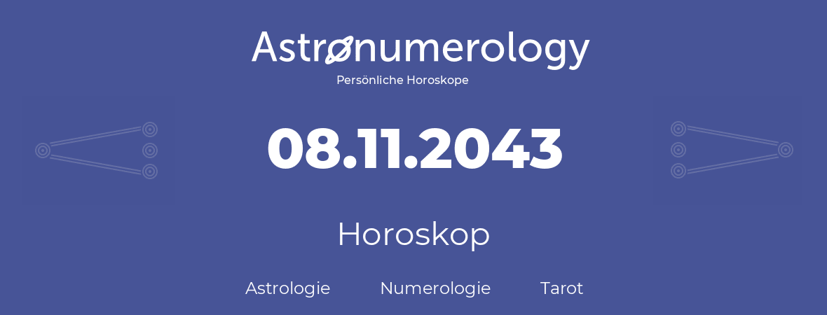Horoskop für Geburtstag (geborener Tag): 08.11.2043 (der 8. November 2043)