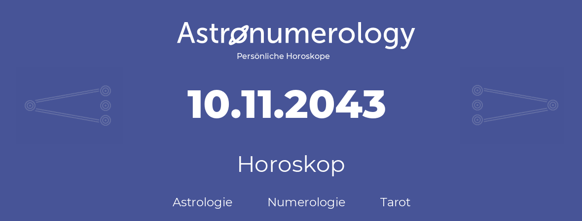 Horoskop für Geburtstag (geborener Tag): 10.11.2043 (der 10. November 2043)