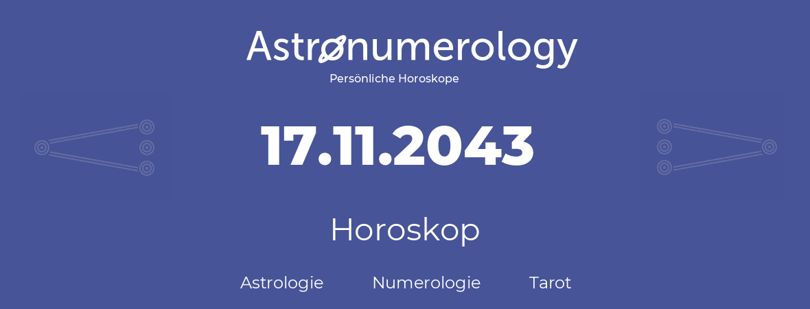 Horoskop für Geburtstag (geborener Tag): 17.11.2043 (der 17. November 2043)