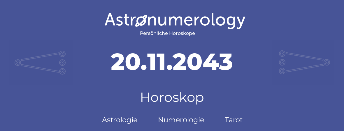 Horoskop für Geburtstag (geborener Tag): 20.11.2043 (der 20. November 2043)