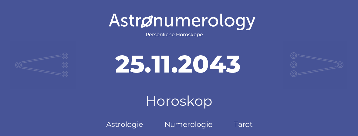 Horoskop für Geburtstag (geborener Tag): 25.11.2043 (der 25. November 2043)