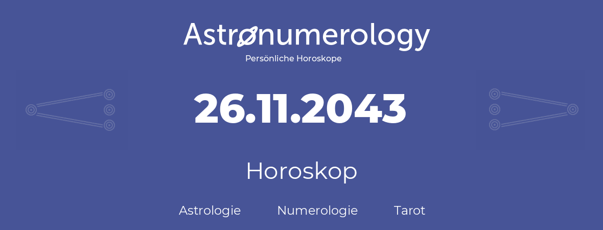 Horoskop für Geburtstag (geborener Tag): 26.11.2043 (der 26. November 2043)