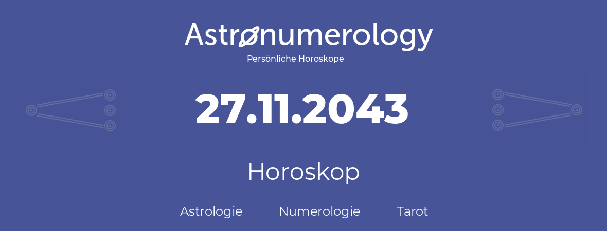 Horoskop für Geburtstag (geborener Tag): 27.11.2043 (der 27. November 2043)