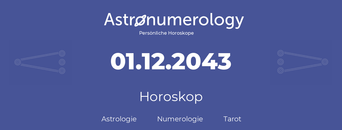 Horoskop für Geburtstag (geborener Tag): 01.12.2043 (der 1. Dezember 2043)