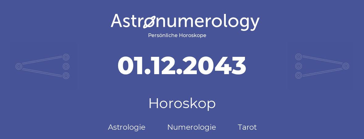 Horoskop für Geburtstag (geborener Tag): 01.12.2043 (der 01. Dezember 2043)