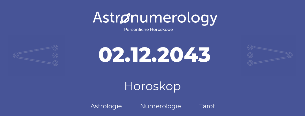 Horoskop für Geburtstag (geborener Tag): 02.12.2043 (der 02. Dezember 2043)