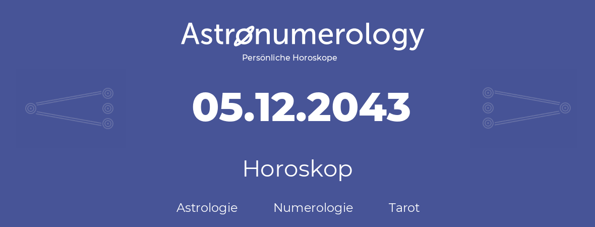 Horoskop für Geburtstag (geborener Tag): 05.12.2043 (der 5. Dezember 2043)