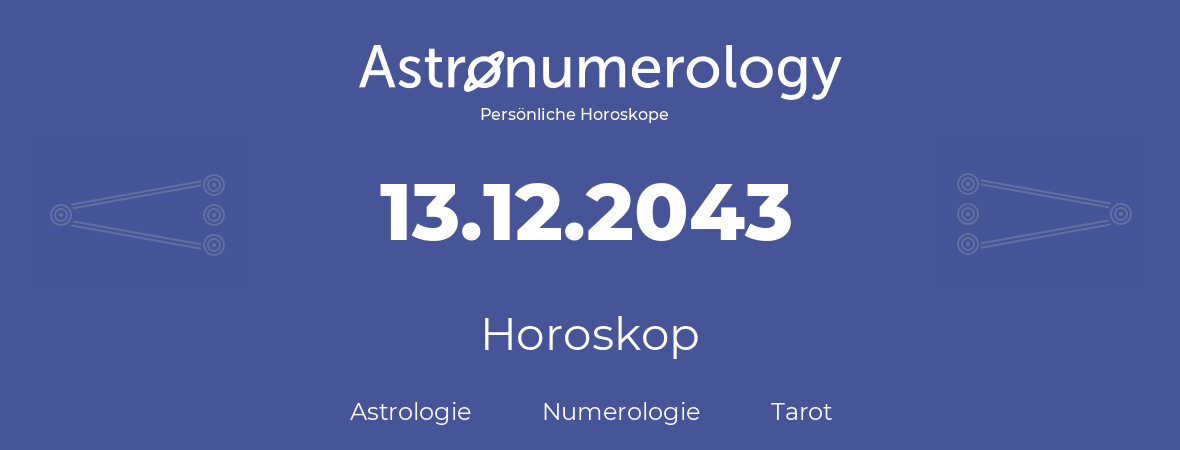 Horoskop für Geburtstag (geborener Tag): 13.12.2043 (der 13. Dezember 2043)