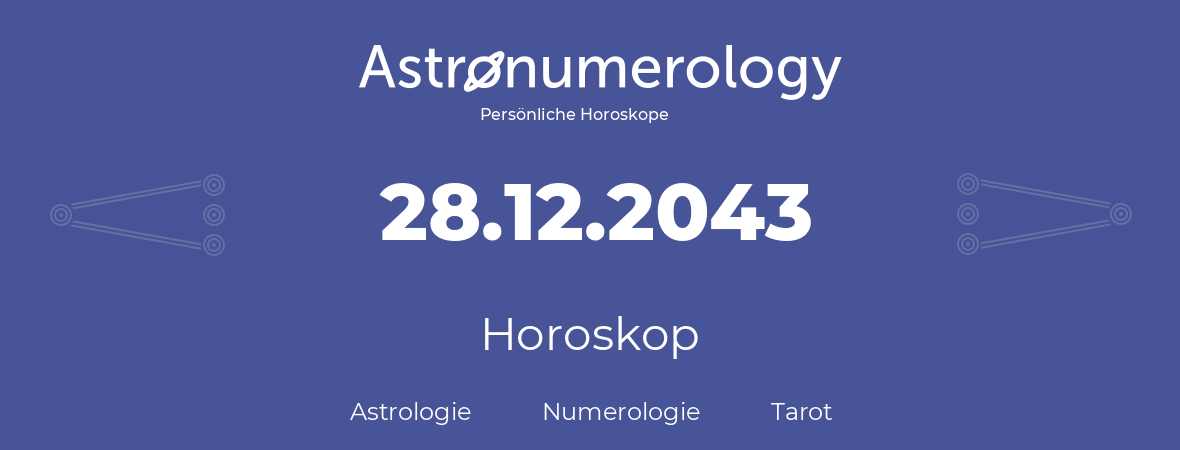 Horoskop für Geburtstag (geborener Tag): 28.12.2043 (der 28. Dezember 2043)