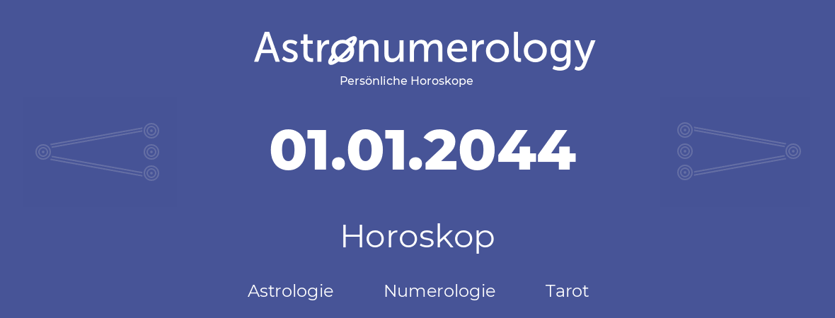 Horoskop für Geburtstag (geborener Tag): 01.01.2044 (der 01. Januar 2044)