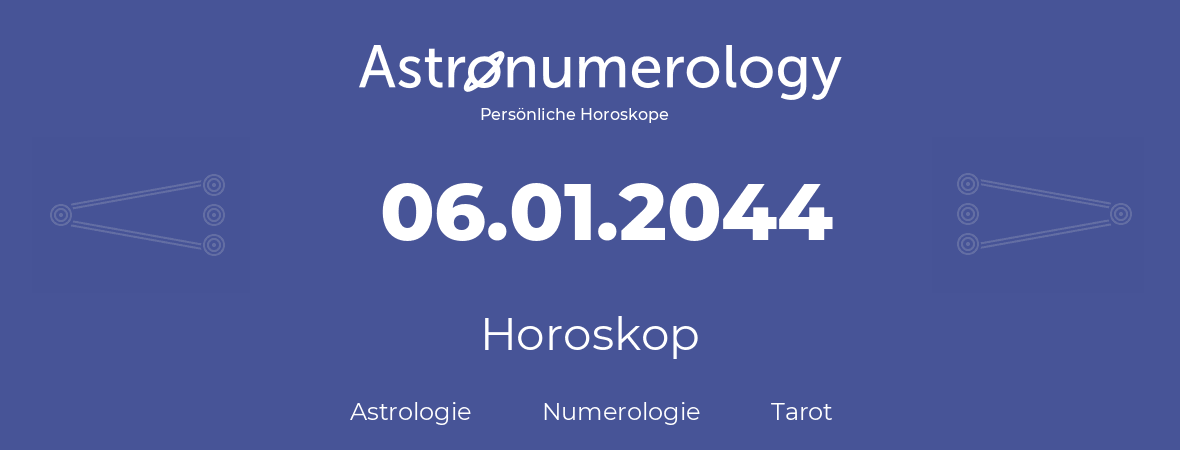 Horoskop für Geburtstag (geborener Tag): 06.01.2044 (der 6. Januar 2044)