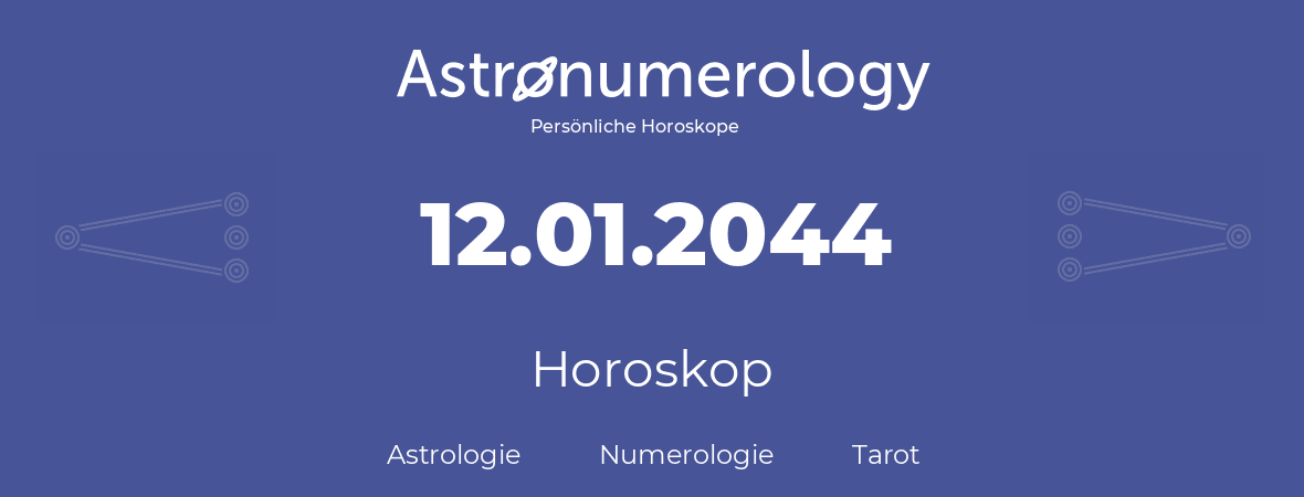 Horoskop für Geburtstag (geborener Tag): 12.01.2044 (der 12. Januar 2044)